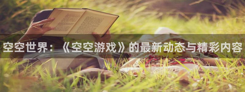 欧博娱乐app下载|下载地址：空空世界：《空空游戏》的最新动