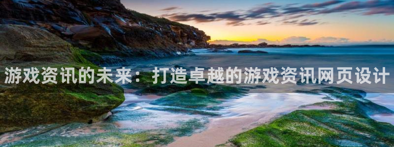欧博娱乐网页登录入口下载：游戏资讯的未来：打造卓越的游戏资讯