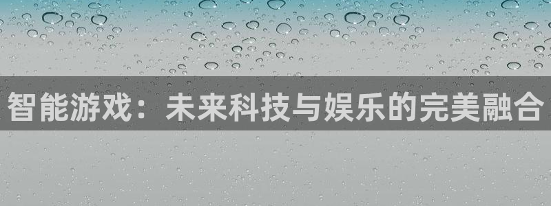 欧博娱乐游戏：智能游戏：未来科技与娱乐的完美融合