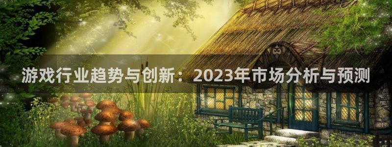 欧博娱乐平台登陆：游戏行业趋势与创新：2023年市场分析与预