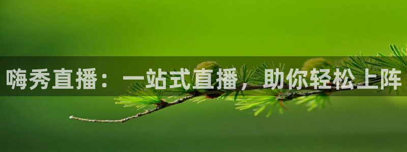 斗球体育直播app下载ios：嗨秀直播：一站式直播，助你轻松上阵