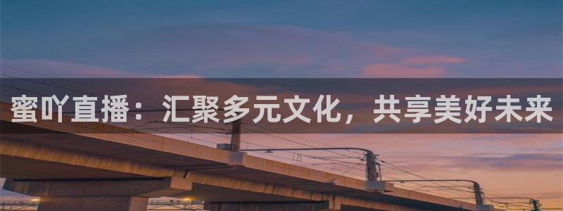 斗球体育app：蜜吖直播：汇聚多元文化，共享美好未来